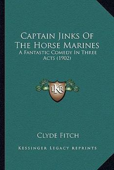 Paperback Captain Jinks Of The Horse Marines: A Fantastic Comedy In Three Acts (1902) Book