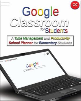 Paperback Google Classroom for Students: A Time Management and Productivity School Planner for Elementary Students Book