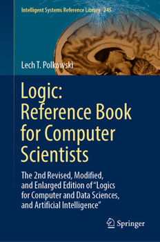 Hardcover Logic: Reference Book for Computer Scientists: The 2nd Revised, Modified, and Enlarged Edition of "Logics for Computer and Data Sciences, and Artifici Book