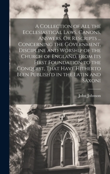 Hardcover A Collection of All the Ecclesiastical Laws, Canons, Answers, Or Rescripts ... Concerning the Government, Discipline and Worship of the Church of Engl Book