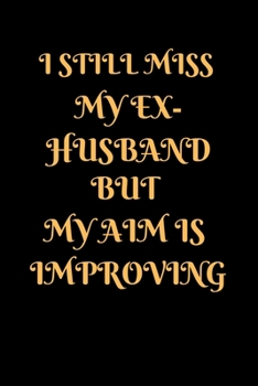 I Still Miss My Ex-Husband But My Aim Is Improving: Notebook Gifts for Ex-Husband- Wife Remember Memory Notebook