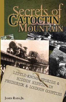 Paperback Secrets of Catoctin Mountain: Little-Known Stories & Hidden History of Frederick & Loudoun Counties Book