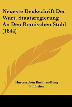 Paperback Neueste Denkschrift Der Wurt. Staatsregierung An Den Romischen Stuhl (1844) [German] Book