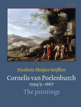 Cornelis Van Poelenburch (1594/5-1667): The Paintings - Book #15 of the OCULI: Studies in the Arts of the Low Countries