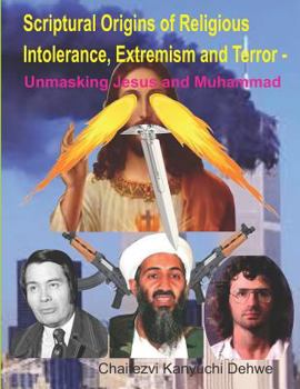 Paperback Scriptural Origins of Religious Intolerance, Extremism and Terror - Unmasking Jesus and Muhammad Book