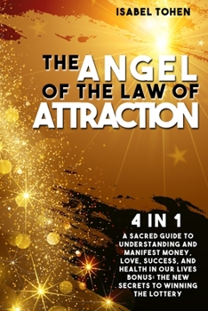 Paperback The Angel of the Law of Attraction: 4 in 1- A Sacred Guide to Understanding and Manifest Money, Love, Success and Health in Our Lives-Bonus: the New S Book