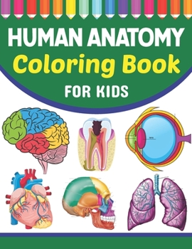 Paperback Human Anatomy Coloring Book For Kids: Learn The Human Anatomy With Fun & Easy. Human Anatomy and Human Body Physiology Coloring Book. Brain Heart Lung Book