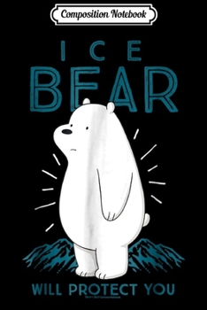 Composition Notebook: CN We Bare Bears Ice Bear Will Protect You Graphic  Journal/Notebook Blank Lined Ruled 6x9 100 Pages