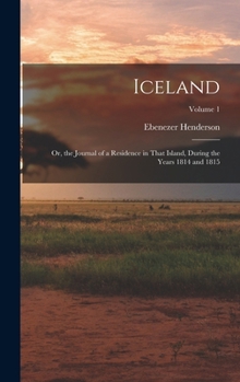 Hardcover Iceland: Or, the Journal of a Residence in That Island, During the Years 1814 and 1815; Volume 1 Book