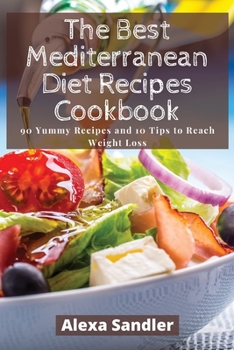 Paperback The Best Mediterranean Diet Recipes Cookbook: 90 Yummy Recipes and 10 Tips to Reach Weight Loss Book