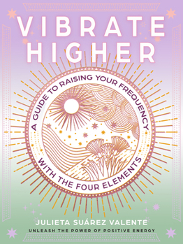 Paperback Vibrate Higher: A Guide to Raising Your Frequency with the Four Elements Book