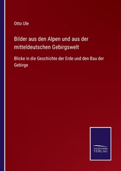 Bilder aus den Alpen und aus der mitteldeutschen Gebirgswelt: Blicke in die Geschichte der Erde und den Bau der Gebirge