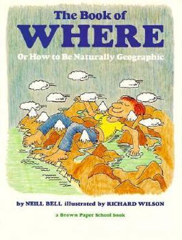Book of Where: Or How to Be Naturally Geographic (Brown Paper School Book) - Book  of the Brown Paper School Book