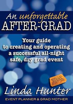 Paperback An Unforgettable After-Grad: Your Guide to Creating and Operating a Successful All-Night Safe, Dry, Grad Event Book