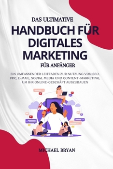 Paperback Das Ultimative Handbuch für Digitales Marketing für Anfänger: Ein umfassender Leitfaden zur Nutzung von SEO, PPC, E-Mail, Social Media und Content-Mar [German] Book