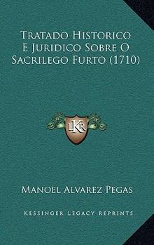 Paperback Tratado Historico E Juridico Sobre O Sacrilego Furto (1710) [Portuguese] Book