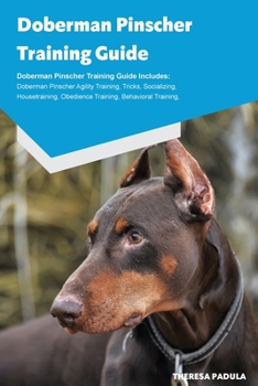 Paperback Doberman Pinscher Training Guide Doberman Pinscher Breeding, Puppies, Tricks, Agility Training, Housetraining, Socializing, Obedience Training, Behavi Book