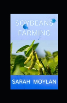 Paperback Soybeans Farming: Guide On How To Grow Soybeans, Processing and Utilization. Book