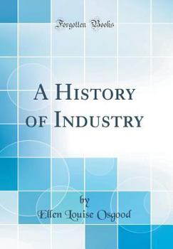 Hardcover A History of Industry (Classic Reprint) Book