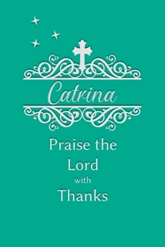 Catrina Praise the Lord with Thanks: Personalized Gratitude Journal for Women of Faith