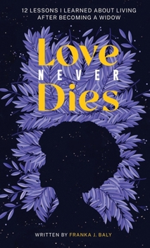 Hardcover Love Never Dies: 12 Lessons I Learned About Living After Becoming a Widow Book
