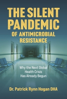 The Silent Pandemic of Antimicrobial Resistance: Why the Next Global Health Crisis Has Already Begun