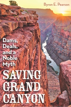 Hardcover Saving Grand Canyon: Dams, Deals, and a Noble Myth Book