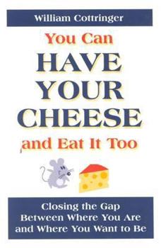 Hardcover You Can Have Your Cheese and Eat It Too!: A Complete Guide for Closing the Gap Between Where You Are and Where You Want to Be Book