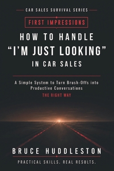 Paperback How to Handle "I'm Just Looking" in Car Sales: A Simple System to Turn Brush Offs Into Conversations Book