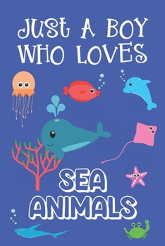 Paperback Just A Boy Who Loves Sea Animals: Sea Animal Gifts: Novelty Gag Notebook Gift: Lined Paper Paperback Journal Book