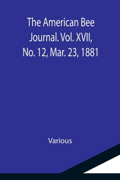 Paperback The American Bee Journal. Vol. XVII, No. 12, Mar. 23, 1881 Book