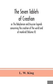 Hardcover The seven tablets of creation: or The Babylonian and Assyrian legends concerning the creation of the world and of mankind (Volume II) Book
