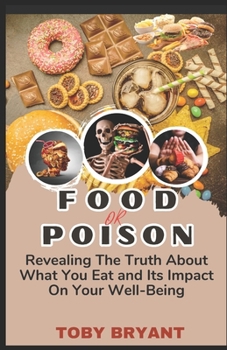 Food or Poison: Revealing the Truth about What You Eat and Its Impact on Your Well-Being