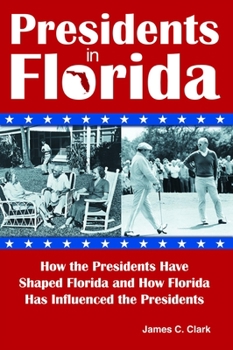 Paperback Presidents in Florida: How the Presidents Have Shaped Florida and How Florida Has Influenced the Presidents Book