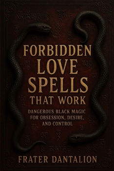 Paperback Forbidden Love Spells That Work: Dangerous Black Magic for Obsession, Desire, and Control Book