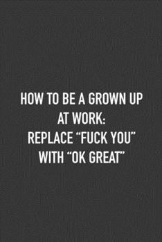 Paperback How to be grown up at work: REplace "fuck you" with "ok great" 6x9 Journal middle text, office humor coworker note pads Book