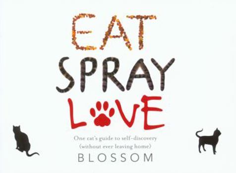 Paperback Eat, Spray, Love: One Cat's Guide to Self-Discovery (Without Ever Leaving Home) Book
