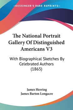 Paperback The National Portrait Gallery Of Distinguished Americans V3: With Biographical Sketches By Celebrated Authors (1865) Book