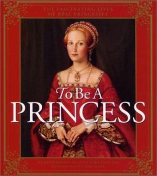 Hardcover To Be a Princess: The Fascinating Lives of Real Princesses Book
