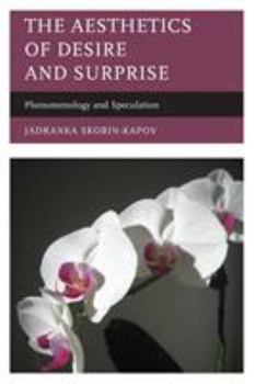 Paperback The Aesthetics of Desire and Surprise: Phenomenology and Speculation Book