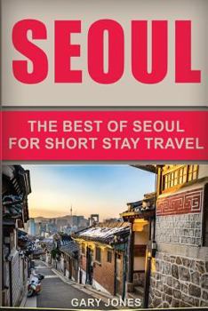Paperback Seoul Travel Guide: The Best Of Seoul For Short Stay Travel Book