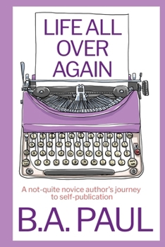 Paperback Life All Over Again: A Not-Quite Novice Author's Journey to Self-Publication Book