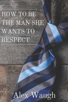 Paperback How To Be The Man She Wants To Respect Book