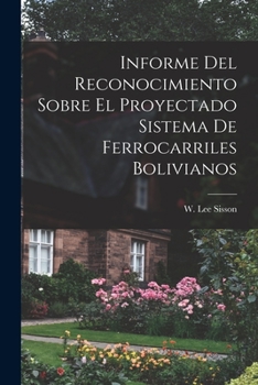 Paperback Informe Del Reconocimiento Sobre El Proyectado Sistema De Ferrocarriles Bolivianos [Spanish] Book
