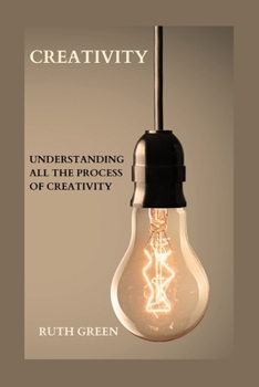 Paperback Creativity: Understanding All the Process of Creativity Book