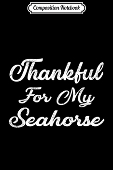 Composition Notebook: Thankful For My SEAHORSE Thanksgiving  Journal/Notebook Blank Lined Ruled 6x9 100 Pages