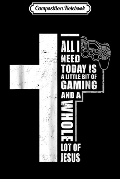 Paperback Composition Notebook: All I Need Today Is Gaming And Jesus Christian Gamer Journal/Notebook Blank Lined Ruled 6x9 100 Pages Book