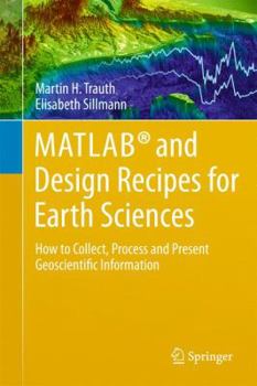 Hardcover Matlab(r) and Design Recipes for Earth Sciences: How to Collect, Process and Present Geoscientific Information Book