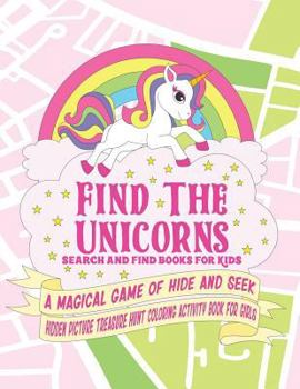 Find The Unicorns: Search and Find Books for Kids: Coloring Activity Book - A Magical Game of Hide and Seek: Hidden Picture Treasure Hunt Unicorn ... Find and Color Activity Book for Kids)