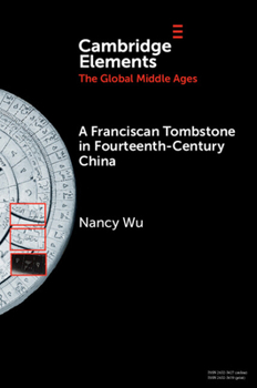 A Franciscan Tombstone in Fourteenth-Century China: A Global History (Elements in the Global Middle Ages)